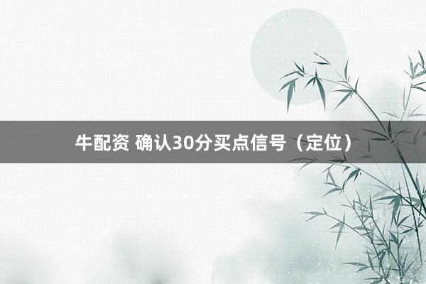 牛配资 确认30分买点信号（定位）